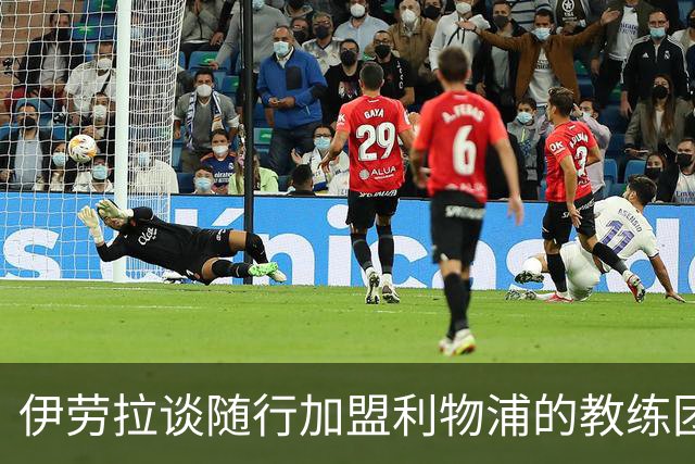 伊劳拉谈随行加盟利物浦的教练团队：他们对我非常重要