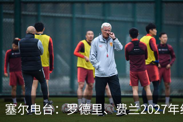 塞尔电台：罗德里、费兰2027年约满，未来方向未定