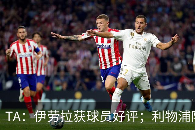 TA：伊劳拉获球员好评；利物浦阵容短板明显